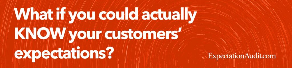 What if you could actually KNOW your customers' expectations?